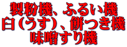 製粉機、ふるい機 臼(うす)、餅つき機 味噌すり機