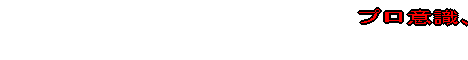 プロ意識、プロ魂を持ってやります。