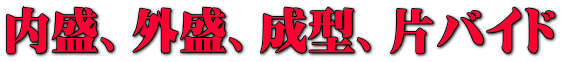 内盛、外盛、成型、片バイド